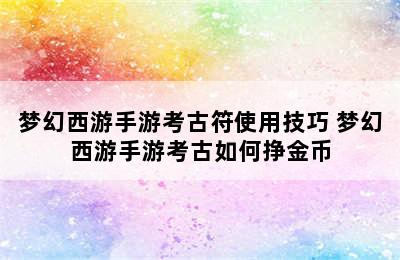 梦幻西游手游考古符使用技巧 梦幻西游手游考古如何挣金币